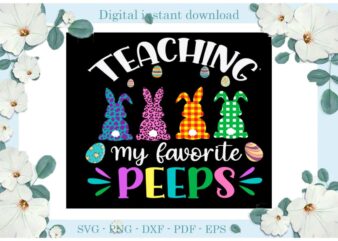 Easter Day Gifts Teaching My Favorite Peeps Diy Crafts Easter Bunny Svg Files For Cricut, Easter Sunday Silhouette Colorful Sublimation Files, Cameo Htv Print