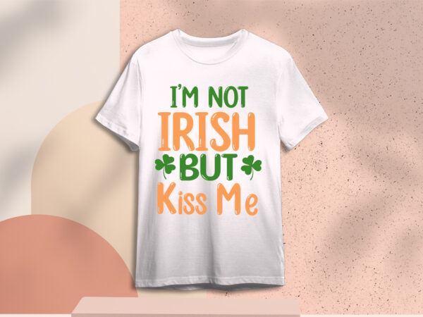 St patricks day im not but kiss me diy crafts svg files for cricut, silhouette subliamtion files, cameo htv print t shirt template vector