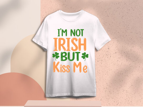 St patricks day im not but kiss me diy crafts svg files for cricut, silhouette subliamtion files, cameo htv print t shirt template vector St patricks day im not but kiss me diy crafts svg files for cricut, silhouette subliamtion files, cameo htv print t shirt template vector