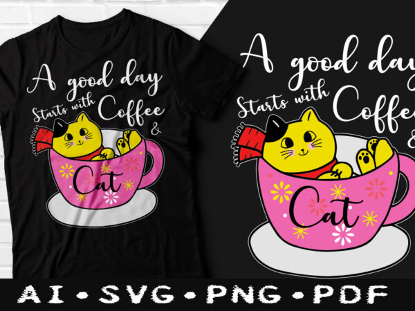 A good day starts with coffee & cat t-shirt design, a good day starts with coffee & cat svg, cat tshirt, coffee tshirt, happy coffee day tshirt, funny coffee tshirt