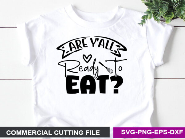 Are y’all ready to eat svg t shirt vector