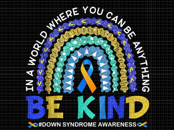 Be kind down syndrome awareness, blue &yellow rainbow png, syndrome awareness png, be kind png t shirt template