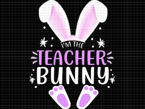 I’m the teacher bunny easter day rabbit png, easter day png, teacher bunny png, rabbit png t shirt design for sale