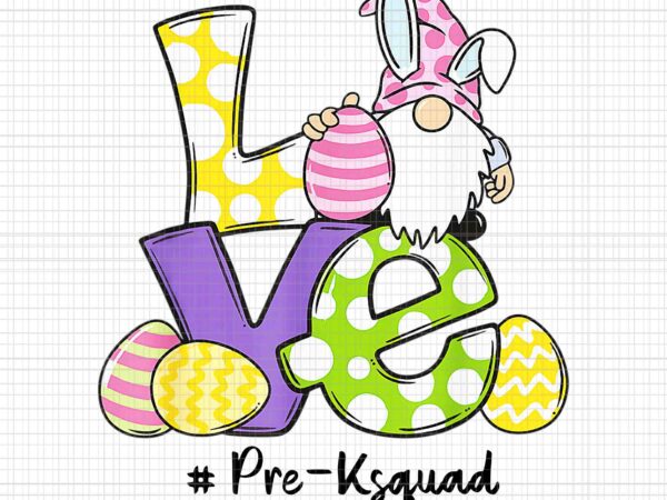 Love pre-k gnomes bunny eggs teacher easter day png, pre-ksquad gnome png, easter day png, bunny easter day png t shirt vector graphic