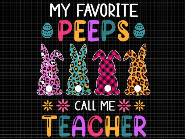 Peeps easter day png, my favorite bunnies call me teacher png, easter day png, bunny png, t shirt illustration