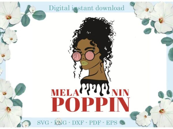 Melanin poppin gift ideas diy crafts svg files for cricut, silhouette sublimation files, cameo htv print t shirt designs for sale