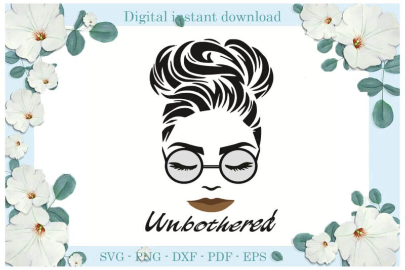 Black Girl Magic Unbothered Gift Ideas Diy Crafts Svg Files For Cricut, Silhouette Sublimation Files, Cameo Htv Print