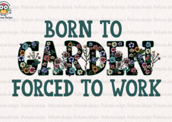 Born to Garden Forced to Work T-Shirt Design