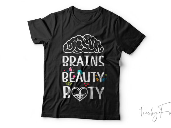Brains, beauty, booty | custom made colorful tshirt design for sale