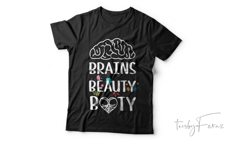 Brains, Beauty, Booty | Custom made colorful tshirt design for sale