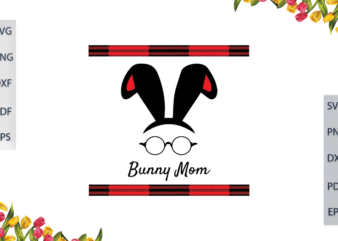 Easter Day, Bunny Mom Ear And Glasses Gifts Ideas Diy Crafts Svg Files For Cricut, Silhouette Sublimation Files, Cameo Htv Prints, vector clipart