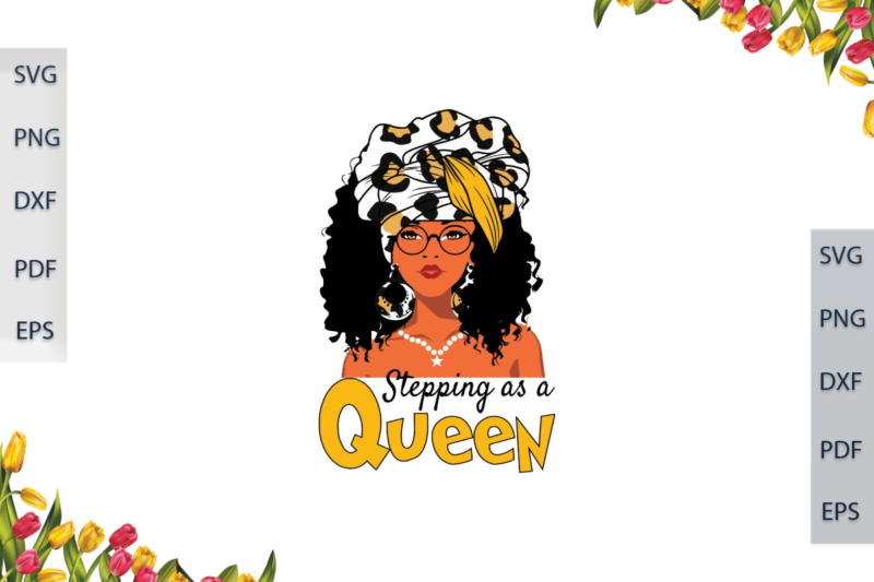 Black Girl Magic, Stepping As A Queen Diy Crafts Svg Files For Cricut, Silhouette Sublimation Files, Cameo Htv Prints,