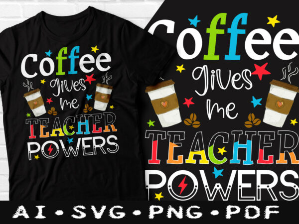 Coffee gives me teacher powers t-shirt design, coffee gives me teacher powers svg, teacher powers t shirt, teacher tshirt, coffee tshirt, happy coffee day tshirt, funny coffee tshirt
