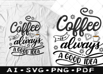 Coffee is always a good idea t-shirt design, Coffee is always a good idea SVG, Coffee tshirt, Happy Coffee day tshirt, Funny Coffee tshirt