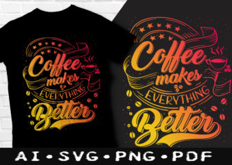 Coffee makes everything better t-shirt design, Coffee makes everything better SVG, Coffee tshirt, Everything better is coffee tshirt, Drinking coffee t shirt, Happy Coffee day tshirt, Funny Coffee tshirt