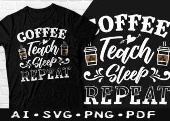 Coffee teach sleep repeat t-shirt design, Coffee teach sleep repeat SVG, First coffee t shirt, Coffee tshirt, Happy Coffee day tshirt, Funny Coffee tshirt