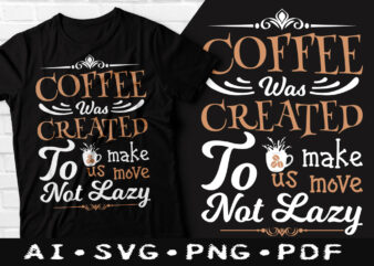 Coffee was created to make us move not lazy t-shirt design, Coffee was created to make us move not lazy SVG, Not lazy coffee t shirt, Coffee tshirt, Happy Coffee