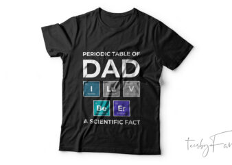 Periodic table of DAD | a scientific fact, custom made t shirt design for sale