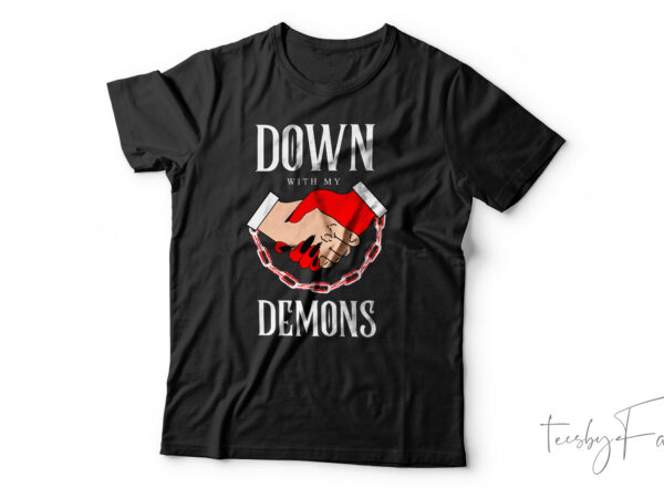 Down with my demons | custom made t shirt design for sale