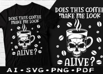 Does this coffee make me look alive t-shirt design, Does this coffee make me look alive SVG, Coffee tshirt, Happy Coffee day tshirt, Funny Coffee tshirt