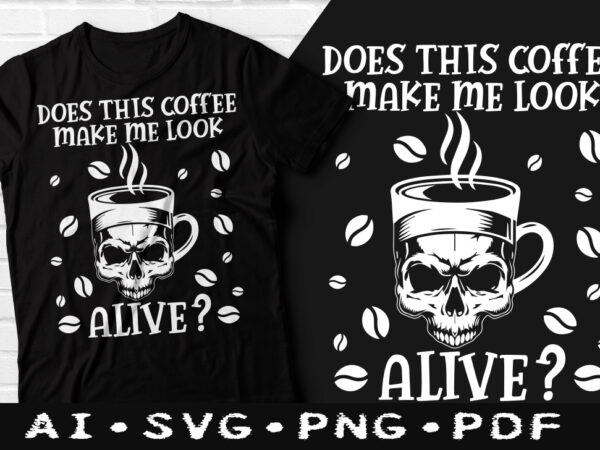 Does this coffee make me look alive t-shirt design, does this coffee make me look alive svg, coffee tshirt, happy coffee day tshirt, funny coffee tshirt Does this coffee make me look alive t-shirt design, does this coffee make me look alive svg, coffee tshirt, happy coffee day tshirt, funny coffee tshirt