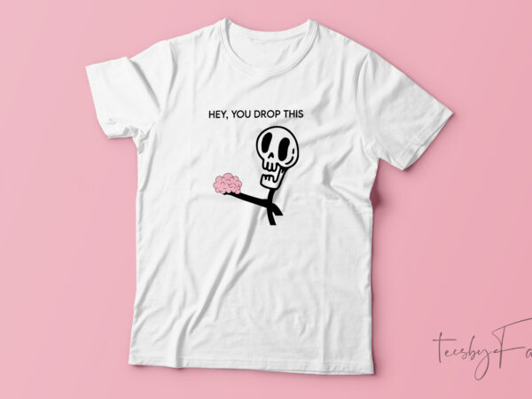 Hey you drop this | fun | humor | custom made design for sale