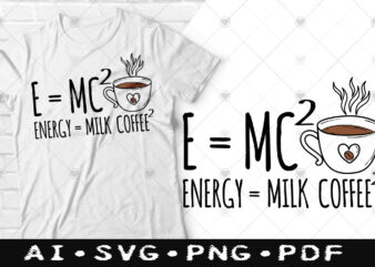 Energy = milk coffee2 t-shirt design, Energy = milk coffee2 SVG, Coffee tshirt, Happy Coffee day tshirt, Funny Coffee tshirt