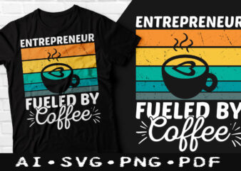 Entrepreneur fueled by coffee t-shirt design, Entrepreneur fueled by coffee SVG, Coffee tshirt, Happy Coffee day tshirt, Funny Coffee tshirt