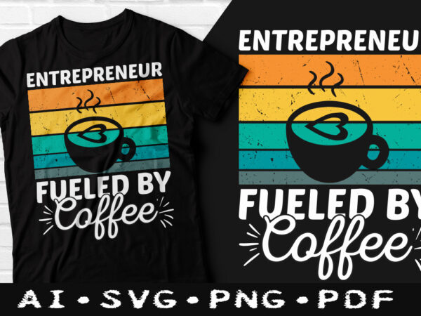 Entrepreneur fueled by coffee t-shirt design, entrepreneur fueled by coffee svg, coffee tshirt, happy coffee day tshirt, funny coffee tshirt