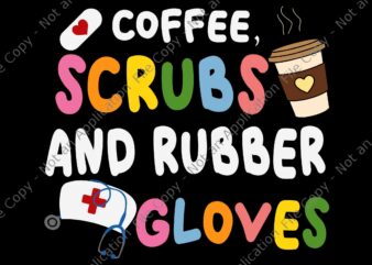 Funny Cool Nurse Quote, Coffee Scrubs Svg, and rubber gloves, Coffee Scrubs And Rubber Gloves Svg,