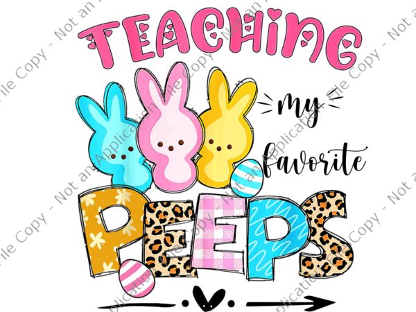 Teaching my favorite peeps png, happy easter day teacher png, easter day png, bunny png t shirt designs for sale