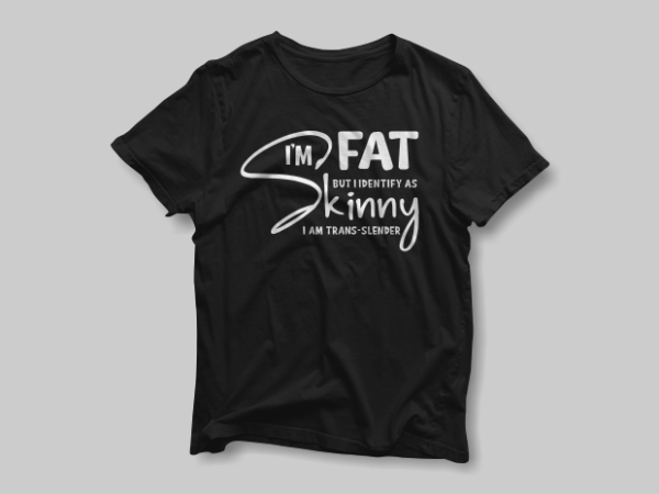 I’m fat but i identify as skinny i am trand-slender – lettering typography t shirt design for sale
