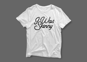 I Was Skinny – Lettering Typography t shirt design for sale