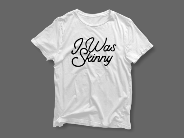 I was skinny – lettering typography t shirt design for sale