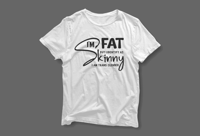 I’m FAT But I Identify As SKINNY I Am Trand-Slender – Lettering Typography