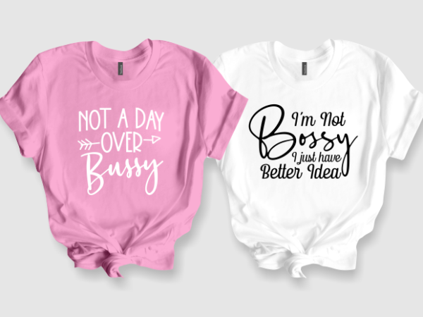 Not a day over bussy – i’m not bossy i just have better idea T shirt vector artwork