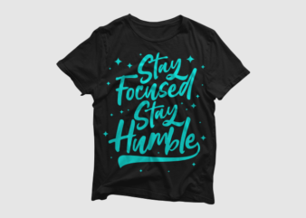 Stay focused stay humble – quotes motivation typography, high resolution png and svg, ready to print t shirt vector artwork