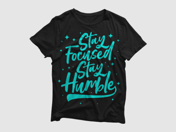 Stay focused stay humble – quotes motivation typography, high resolution png and svg, ready to print t shirt vector artwork