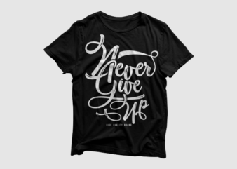 Never give up – Lettering typography, quotes typography T shirt vector artwork