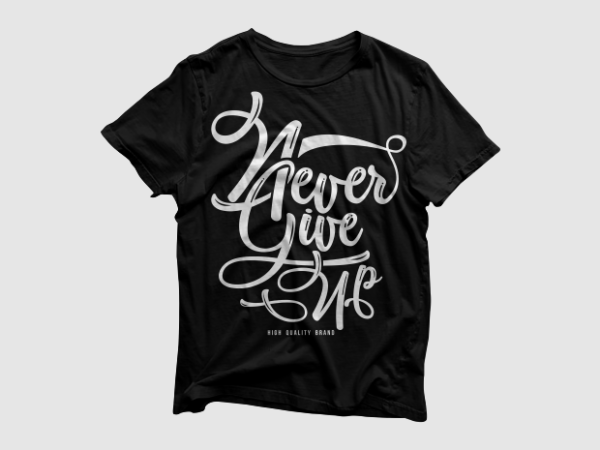 Never give up – lettering typography, quotes typography T shirt vector artwork