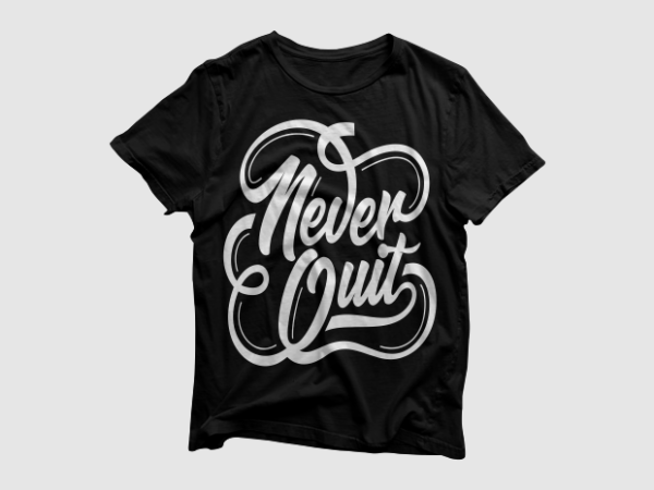 Never quit – quotes motivation typography, high resolution png and svg, ready to print T shirt vector artwork