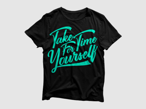 Take time for yourself – lettering typography, quotes typography t shirt designs for sale