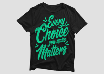 Every choice you make matters – motivational quotes typography t shirt design bundle, saying and phrases lettering t shirt designs pack collection for commercial use.