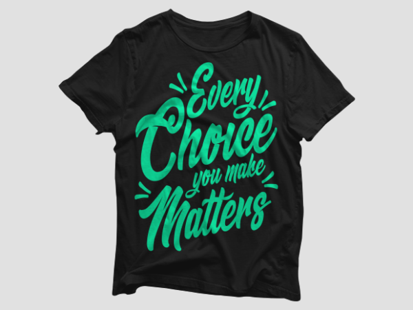 Every choice you make matters – motivational quotes typography t shirt design bundle, saying and phrases lettering t shirt designs pack collection for commercial use.
