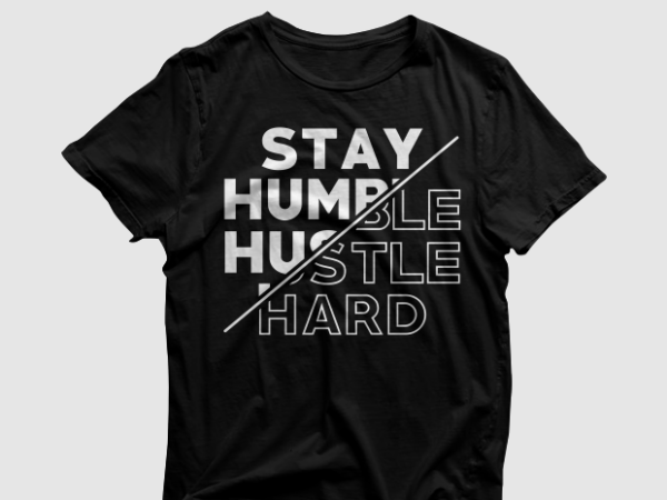 Stay humble hustle hard – tshirt design graphic for sale, ready to print