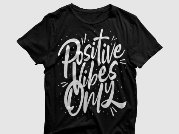 Positive vibes only, quotes typography, motivational quotes to encourage your success t shirt ready to print