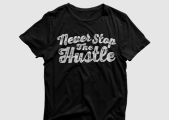 Never stop the hustle dripping – tshirt design graphic for sale, ready to print