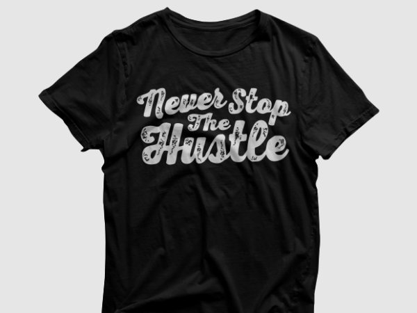 Never stop the hustle dripping – tshirt design graphic for sale, ready to print