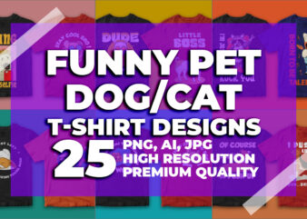 BUNDLE OF 25, Funny Pet Designs, Cat, Dog, Vector t-shirt designs, Dog T-Shirt, Cat T-Shirt design, funny quotes