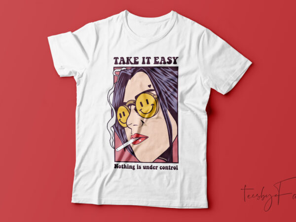 Take it easy nothing is under control t shirt designs for sale